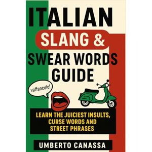 Canassa, Umberto Italian Slang & Swear Words Guide: Learn the Juiciest Insults, Curse Words and Street Phrases Canassa, Umberto Italian Slang & Swear Words Guide: Learn the Juiciest Insults, Curse Words and Street Phrases