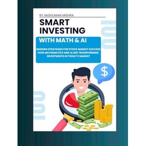 Mishra, Anshuman Smart investing with math & ai: Modern strategies for stock market success (Math and Artificial Intelligence) Mishra, Anshuman Smart investing with math & ai: Modern strategies for stock market success (Math and Artificial Intelligence)