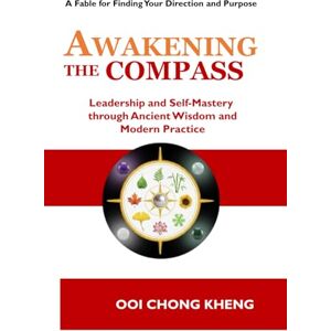 Ooi, Chong Kheng Awakening the Compass: Leadership and Self-Mastery through Ancient Wisdom and Modern Practice Ooi, Chong Kheng Awakening the Compass: Leadership and Self-Mastery through Ancient Wisdom and Modern Practice