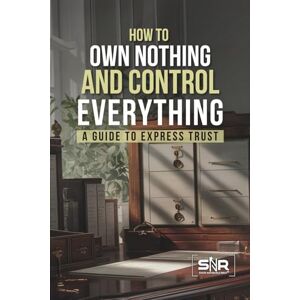 Plaster, Kenneth How to Own Nothing and Control Everything: A Guide to Express Trusts Plaster, Kenneth How to Own Nothing and Control Everything: A Guide to Express Trusts