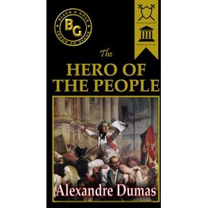 Dumas, Alexandre The Hero of the People (Black & Gold Classics): A Historical Romance of Love, Liberty and Loyalty Dumas, Alexandre The Hero of the People (Black & Gold Classics): A Historical Romance of Love, Liberty and Loyalty