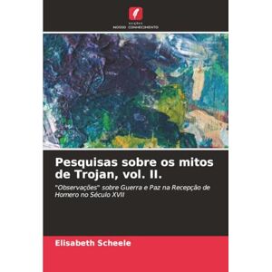 Scheele, Elisabeth Pesquisas sobre os mitos de Trojan, vol. II.: "Observações" sobre Guerra e Paz na Recepção de Homero no Século XVII Scheele, Elisabeth Pesquisas sobre os mitos de Trojan, vol. II.: "Observações" sobre Guerra e Paz na Recepção de Homero no Século XVII