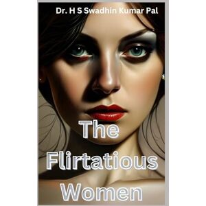 Pal, Dr. H S Swadhin Kumar The Flirtatious Women Pal, Dr. H S Swadhin Kumar The Flirtatious Women