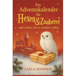 Doorway, Carla Ein Adventskalender für Hexen & Zauberer und solche, die es werden wollen (Eulen Editon): 24 Tage voller Magie. Ein magisches Adventsbuch voller ... – für eine zauberhafte Weihnachtszeit Doorway, Carla Ein Adventskalender für Hexen & Zauberer und solche, die es werden wollen (Eulen Editon): 24 Tage voller Magie. Ein magisches Adventsbuch voller ... – für eine zauberhafte Weihnachtszeit