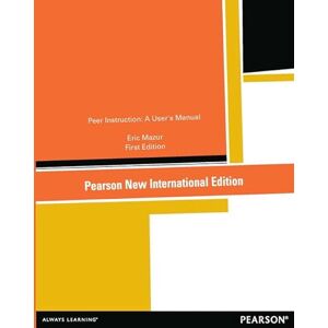 Mazur, Eric Peer Instruction: A User's Manual: Pearson New International Edition Mazur, Eric Peer Instruction: A User's Manual: Pearson New International Edition