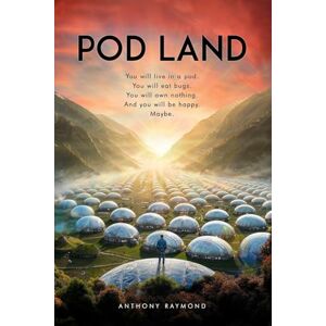 Raymond, Anthony Pod Land: You will live in a pod. You will eat bugs. You will own nothing. And you will be happy. Maybe. Raymond, Anthony Pod Land: You will live in a pod. You will eat bugs. You will own nothing. And you will be happy. Maybe.
