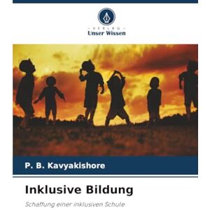 Kavyakishore, P. B. Inklusive Bildung: Schaffung einer inklusiven Schule Kavyakishore, P. B. Inklusive Bildung: Schaffung einer inklusiven Schule
