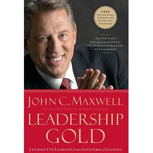 Maxwell, John Leadership Gold: Lessons I've Learned from a Lifetime of Leading Maxwell, John Leadership Gold: Lessons I've Learned from a Lifetime of Leading