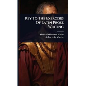 Mather, Maurice Whittemore Key To The Exercises Of Latin Prose Writing Mather, Maurice Whittemore Key To The Exercises Of Latin Prose Writing