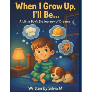 Meriuta, Silvia When I Grow Up, I'll Be....: A Little Boy's Journey of Dreams Meriuta, Silvia When I Grow Up, I'll Be....: A Little Boy's Journey of Dreams