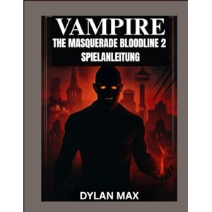 MAX, DYLAN VAMPIRE: THE MASQUERADE BLOODLINES 2 SPIELANLEITUNG (MIT KARTE): Maximieren Sie Ihre Macht, Überlisten Sie Ihre Rivalen Und Entdecken Sie Jeden Verborgenen Pfad In Seattles Unterwelt MAX, DYLAN VAMPIRE: THE MASQUERADE BLOODLINES 2 SPIELANLEITUNG (MIT KARTE): Maximieren Sie Ihre Macht, Überlisten Sie Ihre Rivalen Und Entdecken Sie Jeden Verborgenen Pfad In Seattles Unterwelt