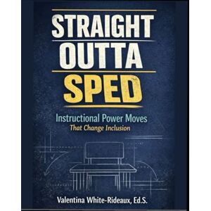 Rideaux Ed. S, Valentina White Straight Outta SPED: Instructional Power Moves that Change Inclusion Rideaux Ed. S, Valentina White Straight Outta SPED: Instructional Power Moves that Change Inclusion