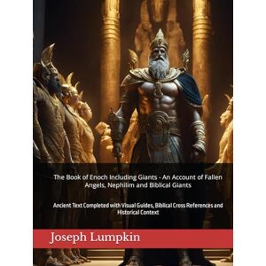 Lumpkin, Joseph The Book of Enoch Including Giants An Account of Fallen Angels, Nephilim and Biblical Giants: Ancient Text Completed with Visual Guides, Biblical Cross References and Historical Context Lumpkin, Joseph The Book of Enoch Including Giants An Account of Fallen Angels, Nephilim and Biblical Giants: Ancient Text Completed with Visual Guides, Biblical Cross References and Historical Context