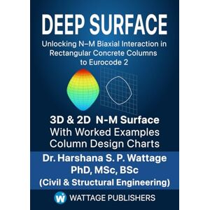 Wattage, Dr. Harshana S. P. Deep Surface: Unlocking N-M Biaxial Interaction in Rectangular Concrete Columns to Eurocode 2 3D & 2D N-M Surface with Worked Examples and Column Design Charts Wattage, Dr. Harshana S. P. Deep Surface: Unlocking N-M Biaxial Interaction in Rectangular Concrete Columns to Eurocode 2 3D & 2D N-M Surface with Worked Examples and Column Design Charts