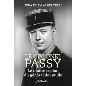 Albertelli, Sébastien Le colonel Passy: Le maître espion du général de Gaulle Albertelli, Sébastien Le colonel Passy: Le maître espion du général de Gaulle