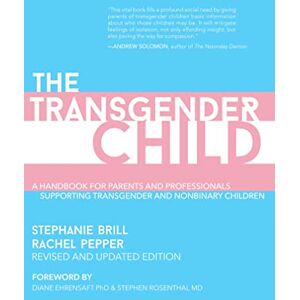 Brill, Stephanie The Transgender Child: Revised & Updated Edition: A Handbook for Parents and Professionals Supporting Transgender and Nonbinary Children Brill, Stephanie The Transgender Child: Revised & Updated Edition: A Handbook for Parents and Professionals Supporting Transgender and Nonbinary Children