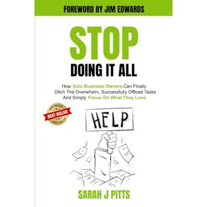 Pitts, Sarah J Stop Doing It All: How Solo Business Owners Can Finally Ditch The Overwhelm, Successfully Offload Tasks, And Simply Focus On What They Love Pitts, Sarah J Stop Doing It All: How Solo Business Owners Can Finally Ditch The Overwhelm, Successfully Offload Tasks, And Simply Focus On What They Love