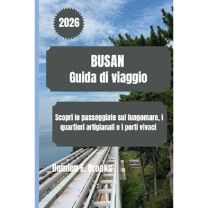 Brooks, Damien E. BUSAN Guida di viaggio 2026: Scopri le passeggiate sul lungomare, i quartieri artigianali e i porti vivaci Brooks, Damien E. BUSAN Guida di viaggio 2026: Scopri le passeggiate sul lungomare, i quartieri artigianali e i porti vivaci
