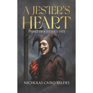 Cairo Valdes, Nicholas A JESTER’S HEART: Trials of a Jester’s Fate: Trials of a Jester's Fate (The King Of Fools Book 1) Cairo Valdes, Nicholas A JESTER’S HEART: Trials of a Jester’s Fate: Trials of a Jester's Fate (The King Of Fools Book 1)