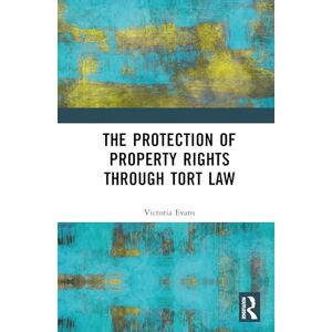 Evans, Victoria The Protection of Property Rights Through Tort Law Evans, Victoria The Protection of Property Rights Through Tort Law