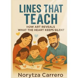CARRERO FL, NORYTZA Lines that Teach: How Art Reveals What the Heart Keeps Silent CARRERO FL, NORYTZA Lines that Teach: How Art Reveals What the Heart Keeps Silent
