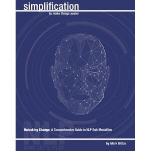 Gittos, Mark Unlocking Change A Comprehensive Guide to NLP Sub-Modalities (NLP Simplification) Gittos, Mark Unlocking Change A Comprehensive Guide to NLP Sub-Modalities (NLP Simplification)