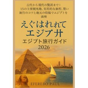 PAUL EFEREBO 過去と現在が出会う:エジプト旅行ガイド 2026: ファラオから現代の驚異まで:15の主要観光スポット、専門家による旅程、賢い旅行のヒント、地元の情報でエジプトの最高の体験を PAUL EFEREBO 過去と現在が出会う:エジプト旅行ガイド 2026: ファラオから現代の驚異まで:15の主要観光スポット、専門家による旅程、賢い旅行のヒント、地元の情報でエジプトの最高の体験を