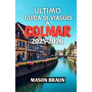 Braun Ultimo Guida Di Viaggo A Colmar 2025-2026: La tua porta d’accesso alle strade fiabesche e al fascino senza tempo dell’Alsazia Braun Ultimo Guida Di Viaggo A Colmar 2025-2026: La tua porta d’accesso alle strade fiabesche e al fascino senza tempo dell’Alsazia