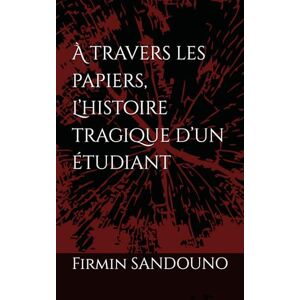SANDOUNO, Firmin À travers les papiers, L’histoire tragique d’un étudiant SANDOUNO, Firmin À travers les papiers, L’histoire tragique d’un étudiant