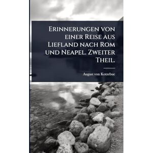 Kotzebue, August Von Erinnerungen von einer Reise aus Liefland nach Rom und Neapel. Zweiter Theil. Kotzebue, August Von Erinnerungen von einer Reise aus Liefland nach Rom und Neapel. Zweiter Theil.