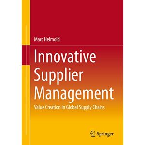 Helmold, Marc Innovative Supplier Management: Value Creation in Global Supply Chains Helmold, Marc Innovative Supplier Management: Value Creation in Global Supply Chains