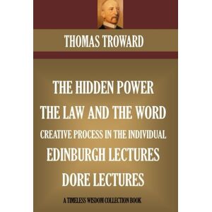 Troward, Thomas Five Book Collection: The Hidden Power, The Law And The Word, Edinburgh & Dore Lectures, The Creative Process In The Individual (Timeless Wisdom Collection) Troward, Thomas Five Book Collection: The Hidden Power, The Law And The Word, Edinburgh & Dore Lectures, The Creative Process In The Individual (Timeless Wisdom Collection)