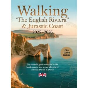 ILUKA, JEDDA WALKING “THE ENGLISH RIVIERA” & JURASSIC COAST 2025-2026: THE ESSENTIAL GUIDE TO COASTAL WALKS, HIDDEN GEMS, AND SCENIC ADVENTURES IN SOUTH DEVON & DORSET ILUKA, JEDDA WALKING “THE ENGLISH RIVIERA” & JURASSIC COAST 2025-2026: THE ESSENTIAL GUIDE TO COASTAL WALKS, HIDDEN GEMS, AND SCENIC ADVENTURES IN SOUTH DEVON & DORSET