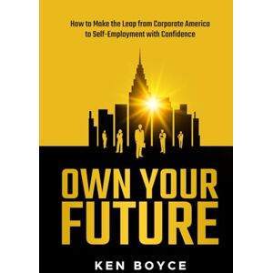 Boyce, Ken OWN YOUR FUTURE: How to Think, Plan, and Act Like the World’s Most Successful Entrepreneurs: A Blueprint for Breaking Free from Corporate Life and Building the Business of You. Boyce, Ken OWN YOUR FUTURE: How to Think, Plan, and Act Like the World’s Most Successful Entrepreneurs: A Blueprint for Breaking Free from Corporate Life and Building the Business of You.