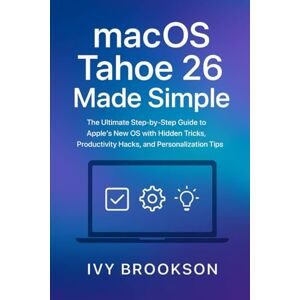 BROOKSON, IVY macOS Tahoe 26 Made Simple: The Ultimate Step-by-Step Guide to Apple’s New OS with Hidden Tricks, Productivity Hacks, and Personalization Tips (AI ROBOTICS AND GADGETS REVIEWS) BROOKSON, IVY macOS Tahoe 26 Made Simple: The Ultimate Step-by-Step Guide to Apple’s New OS with Hidden Tricks, Productivity Hacks, and Personalization Tips (AI ROBOTICS AND GADGETS REVIEWS)