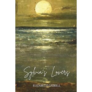 Gaskell, Elizabeth Sylvia's Lovers: An 1863 Classic Tragic Romance Gaskell, Elizabeth Sylvia's Lovers: An 1863 Classic Tragic Romance