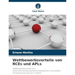 Martins, Ernane Wettbewerbsvorteile von RCEs und APLs: Wettbewerbsvorteile von Unternehmenskooperationsnetzwerken und lokalen Produktionsstrukturen in Goiás Martins, Ernane Wettbewerbsvorteile von RCEs und APLs: Wettbewerbsvorteile von Unternehmenskooperationsnetzwerken und lokalen Produktionsstrukturen in Goiás