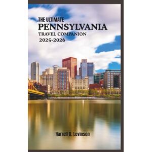 Harrell, Levinson D. THE ULTIMATE PENNSYLVANIA TRAVEL COMPANION 2025-2026: Your Guide to Landmarks, Local Secrets, and Once-in-a-Lifetime Experiences. Harrell, Levinson D. THE ULTIMATE PENNSYLVANIA TRAVEL COMPANION 2025-2026: Your Guide to Landmarks, Local Secrets, and Once-in-a-Lifetime Experiences.
