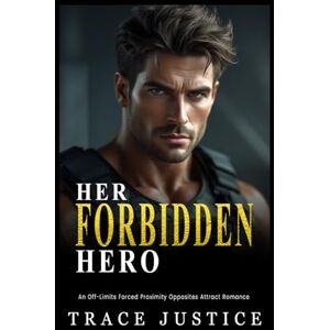 Justice, Trace Her Forbidden Hero: An Off-Limits Forced Proximity Opposites Attract Romance Justice, Trace Her Forbidden Hero: An Off-Limits Forced Proximity Opposites Attract Romance