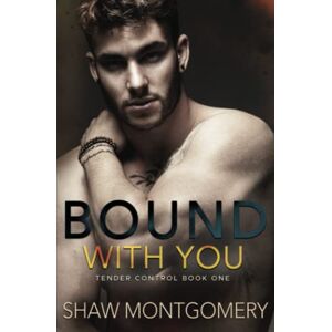 Montgomery, Shaw Bound with You: A Bound & Controlled Spin-Off (Tender Control) Montgomery, Shaw Bound with You: A Bound & Controlled Spin-Off (Tender Control)