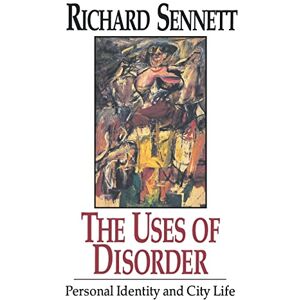 Sennett, Richard The Uses of Disorder: Personal Identity and City Life Sennett, Richard The Uses of Disorder: Personal Identity and City Life