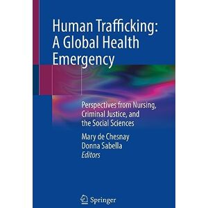 Human Trafficking: A Global Health Emergency: Perspectives from Nursing, Criminal Justice, and the Social Sciences Human Trafficking: A Global Health Emergency: Perspectives from Nursing, Criminal Justice, and the Social Sciences