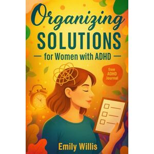 Willis, Emily Organizing Solutions for Women with ADHD: Real-Life Strategies for Neurodivergent Women to Overcome Chaos, Simplify Their Spaces, and Build Sustainable Organization Habits That Actually Stick Willis, Emily Organizing Solutions for Women with ADHD: Real-Life Strategies for Neurodivergent Women to Overcome Chaos, Simplify Their Spaces, and Build Sustainable Organization Habits That Actually Stick