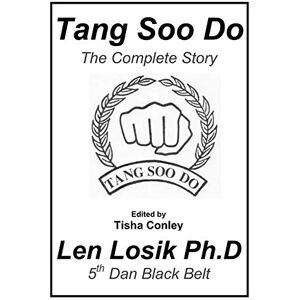 Losik Ph.D, Len Tang Soo Do The Complete Story Losik Ph.D, Len Tang Soo Do The Complete Story