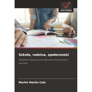 Cala, Martín Martín Szkoła, rodzina, społeczność: Zarządzanie edukacją w celu zapewnienia wysokiej jakości nauczania: Zarz¿dzanie edukacj¿ w celu zapewnienia wysokiej jako¿ci nauczania Cala, Martín Martín Szkoła, rodzina, społeczność: Zarządzanie edukacją w celu zapewnienia wysokiej jakości nauczania: Zarz¿dzanie edukacj¿ w celu zapewnienia wysokiej jako¿ci nauczania