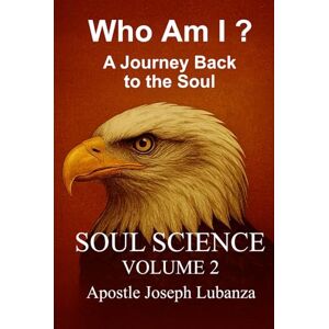 Joseph Lubanza, Apostle Who Am I?: A Journey Back to the Soul (SOUL SCIENCE) Joseph Lubanza, Apostle Who Am I?: A Journey Back to the Soul (SOUL SCIENCE)