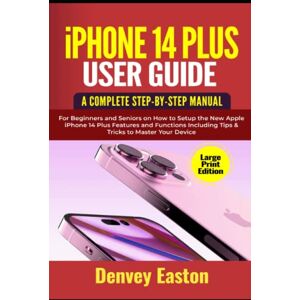 Easton, Denvey iPhone 14 Plus User Guide: A Complete Step-by-Step Manual for Beginners and Seniors on How to Setup the New Apple iPhone 14 Plus Features and ... to Master Your Device (Large Print Edition) Easton, Denvey iPhone 14 Plus User Guide: A Complete Step-by-Step Manual for Beginners and Seniors on How to Setup the New Apple iPhone 14 Plus Features and ... to Master Your Device (Large Print Edition)