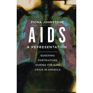 Johnstone, Fiona AIDS and Representation: Queering Portraiture during the AIDS Crisis in America Johnstone, Fiona AIDS and Representation: Queering Portraiture during the AIDS Crisis in America