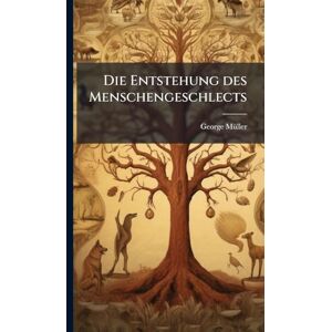 Mã1/4ller, George Die Entstehung des Menschengeschlects Mã1/4ller, George Die Entstehung des Menschengeschlects