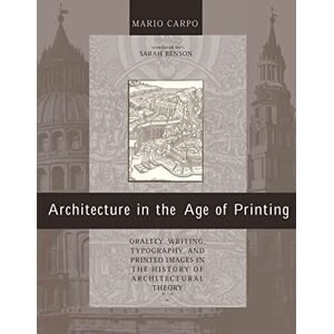 Carpo, Mario Architecture in the Age of Printing: Orality, Writing, Typography, and Printed Images in the History of Architectural Theory Carpo, Mario Architecture in the Age of Printing: Orality, Writing, Typography, and Printed Images in the History of Architectural Theory